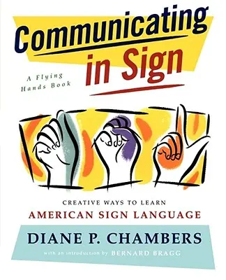 Comunicarse con signos: Formas creativas de aprender el lenguaje de signos americano (ASL) - Communicating in Sign: Creative Ways to Learn American Sign Language (ASL)