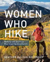 Mujeres que hacen senderismo: Caminando con las aventureras más inspiradoras de Estados Unidos - Women Who Hike: Walking with America's Most Inspiring Adventurers