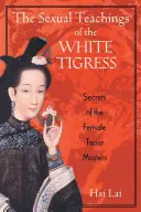 Las enseñanzas sexuales de la Tigresa Blanca: Secretos de las maestras taoístas - The Sexual Teachings of the White Tigress: Secrets of the Female Taoist Masters