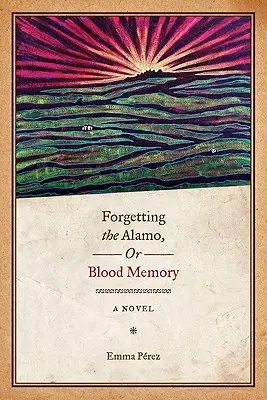 Olvidar el Álamo, o la memoria de la sangre - Forgetting the Alamo, Or, Blood Memory