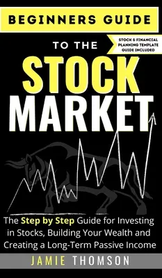 Guía para principiantes sobre el mercado de valores: La Guía Simple Paso a Paso para Invertir en Acciones, Construir su Riqueza y Crear una Inco Pasiva a Largo Plazo. - Beginners Guide to the Stock Market: The Simple Step by Step Guide for Investing in Stocks, Building Your Wealth and Creating a Long-Term Passive Inco