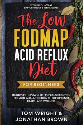 La Dieta Baja en Fodmap para el Reflujo Ácido: Para Principiantes - Descubre el Poder de una Nutrición Adecuada para Promover un pH Corporal Equilibrado para una Salud y Bienestar Óptimos: - The Low Fodmap Acid Reflux Diet: For Beginners - Discover the Power of Proper Nutrition to Promote A Balance Body pH for Optimum Health and Wellness: