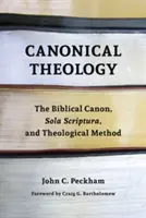 Teología canónica: El canon bíblico, la sola scriptura y el método teológico - Canonical Theology: The Biblical Canon, Sola Scriptura, and Theological Method