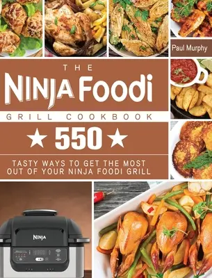 El Libro de Cocina de la Parrilla Ninja Foodi: 550 sabrosas maneras de sacar el máximo provecho de su Ninja Foodi Grill - The Ninja Foodi Grill Cookbook: 550 tasty ways to get the most out of your Ninja Foodi Grill