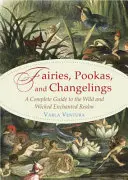 Hadas, Pookas y Changelings: Guía completa del reino encantado, salvaje y perverso - Fairies, Pookas, and Changelings: A Complete Guide to the Wild and Wicked Enchanted Realm