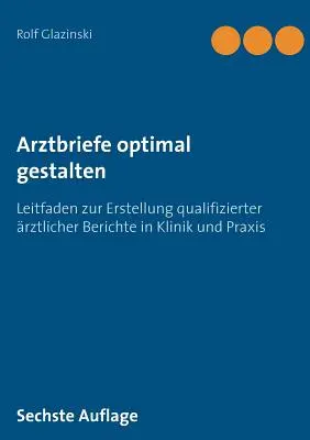 Arztbriefe optimal gestalten: Guía para la elaboración de informes médicos cualificados en la clínica y en la práctica - Arztbriefe optimal gestalten: Leitfaden zur Erstellung qualifizierter rztlicher Berichte in Klinik und Praxis