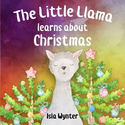 La pequeña llama conoce la Navidad: Un libro infantil ilustrado - The Little Llama Learns About Christmas: An illustrated children's book