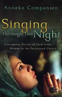 Cantando a través de la noche: Historias valientes de fe de mujeres de la Iglesia perseguida - Singing Through the Night: Courageous Stories of Faith from Women in the Persecuted Church