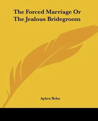 El matrimonio forzado o el novio celoso - The Forced Marriage Or The Jealous Bridegroom