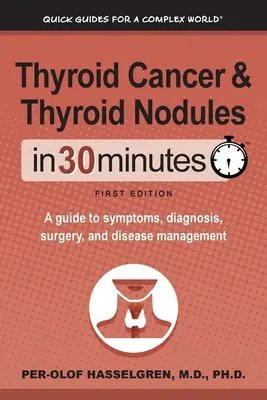 Cáncer de tiroides y nódulos tiroideos en 30 minutos: Guía de síntomas, diagnóstico, cirugía y tratamiento de la enfermedad - Thyroid Cancer and Thyroid Nodules In 30 Minutes: A guide to symptoms, diagnosis, surgery, and disease management