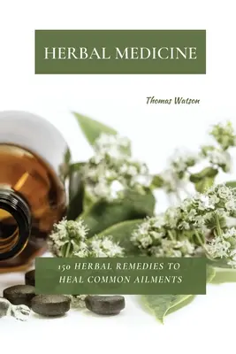 Medicina Herbal: 150 Remedios Herbales para Curar Dolencias Comunes - Herbal Medicine: 150 Herbal Remedies to Heal Common Ailments