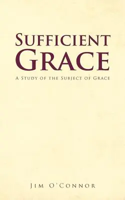 Gracia suficiente: Un estudio sobre el tema de la gracia - Sufficient Grace: A Study of the Subject of Grace