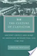 La cultura del clasicismo: La antigua Grecia y Roma en la vida intelectual estadounidense, 1780-1910 - The Culture of Classicism: Ancient Greece and Rome in American Intellectual Life, 1780-1910