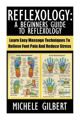 Reflexología: Guía de Reflexología para Principiantes: Aprenda Técnicas Fáciles De Masaje Para Aliviar El Dolor De Pies Y Reducir El Estrés - Reflexology: A Beginners Guide To Reflexology: Learn Easy Massage Techniques To Relieve Foot Pain And Reduce Stress