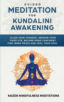 Meditación guiada para el despertar de Kundalini: Alinee sus Chakras, Despierte su Tercer Ojo, Gane Confianza, Encuentre la Paz Interior, Desarrolle la Atención Plena, y - Guided Meditation for Kundalini Awakening: Align Your Chakras, Awaken Your Third Eye, Become More Confident, Find Inner Peace, Develop Mindfulness, an