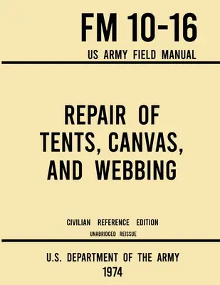 Reparación de tiendas de campaña, lonas y cinchas - FM 10-16 US Army Field Manual (1974 Civilian Reference Edition): Unabridged Handbook on Maintenance of Shelters (Manual íntegro de mantenimiento de refugios) - Repair of Tents, Canvas, and Webbing - FM 10-16 US Army Field Manual (1974 Civilian Reference Edition): Unabridged Handbook on Maintenance of Shelters