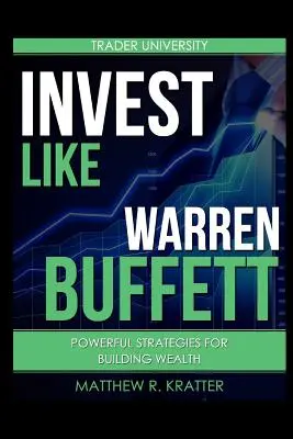 Invierta como Warren Buffett: Estrategias poderosas para crear riqueza - Invest Like Warren Buffett: Powerful Strategies for Building Wealth