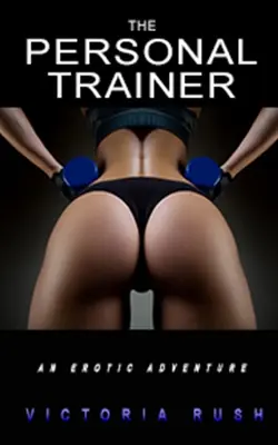 El entrenador personal: Una aventura erótica - The Personal Trainer: An Erotic Adventure