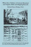 White Slave Children of Colonial Maryland and Virginia: Registros de Nacimiento y Embarque - White Slave Children of Colonial Maryland and Virginia: Birth and Shipping Records