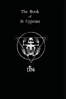 El libro de San Cipriano: El gran libro de la verdadera magia - The Book of St. Cyprian: The Great Book of True Magic