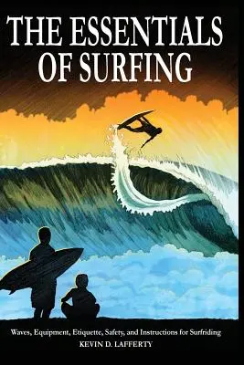 Lo esencial del surf: Guía autorizada sobre las olas, el equipo, la etiqueta, la seguridad y las instrucciones para surfear - The Essentials of Surfing: The Authoritative Guide to Waves, Equipment, Etiquette, Safety, and Instructions for Surfriding