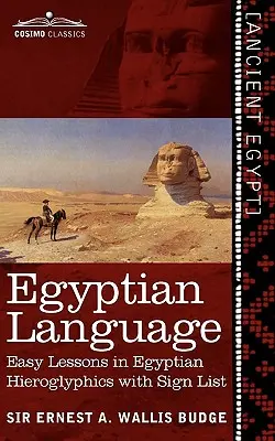 La lengua egipcia: Lecciones fáciles de jeroglíficos egipcios con lista de signos - Egyptian Language: Easy Lessons in Egyptian Hieroglyphics with Sign List