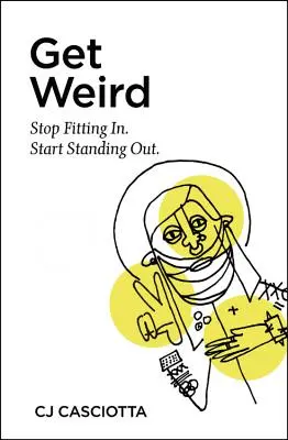 Get Weird: Descubre el sorprendente secreto para marcar la diferencia - Get Weird: Discover the Surprising Secret to Making a Difference