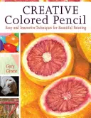 Lápiz de color creativo: Técnicas fáciles e innovadoras para pintar con belleza - Creative Colored Pencil: Easy and Innovative Techniques for Beautiful Painting