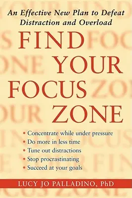 Encuentre su zona de enfoque: Un nuevo plan eficaz para vencer la distracción y la sobrecarga - Find Your Focus Zone: An Effective New Plan to Defeat Distraction and Overload