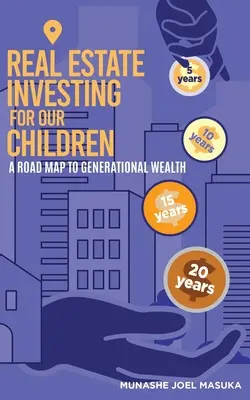 Inversión inmobiliaria para nuestros hijos: Una hoja de ruta para la riqueza generacional - Real Estate Investing For Our Children: A Road Map For Generational Wealth