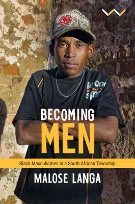 Becoming Men: Black Masculinities in a South African Township (Convertirse en hombres: masculinidades negras en un municipio sudafricano) - Becoming Men: Black Masculinities in a South African Township