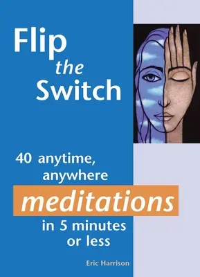 Activa el interruptor: 40 meditaciones en cualquier momento y lugar en 5 minutos o menos - Flip the Switch: 40 Anytime, Anywhere Meditations in 5 Minutes or Less