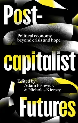 Futuros postcapitalistas: Economía política más allá de la crisis y la esperanza - Postcapitalist Futures: Political Economy Beyond Crisis and Hope