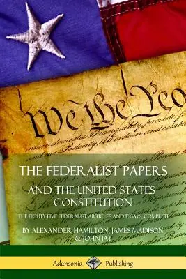 Los Documentos Federalistas y la Constitución de los Estados Unidos: Los ochenta y cinco artículos y ensayos federalistas, completos - The Federalist Papers, and the United States Constitution: The Eighty-Five Federalist Articles and Essays, Complete