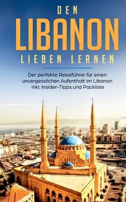 Libanon lieben lernen: El mejor guía para una estancia inolvidable en el Líbano, con consejos y paquetes. Insider-Tipps und Packliste - Den Libanon lieben lernen: Der perfekte Reisefhrer fr einen unvergesslichen Aufenthalt im Libanon inkl. Insider-Tipps und Packliste