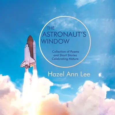 La ventana del astronauta: Colección de poemas y relatos breves que celebran la naturaleza - The Astronaut's Window: Collection of Poems and Short Stories Celebrating Nature