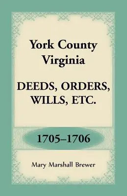 Condado de York, Virginia Escrituras, Órdenes, Testamentos, Etc., 1705-1706 - York County, Virginia Deeds, Orders, Wills, Etc., 1705-1706