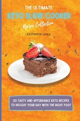 La Colección Definitiva de Recetas de Ceto en Olla de Cocción Lenta: 50 Recetas Keto Sabrosas y Asequibles para Deleitar tu Día con el Pie Derecho - The Ultimate Keto Slow Cooker Recipe Collection: 50 Tasty and Affordable Keto Recipes to Delight Your Day with the Right Foot