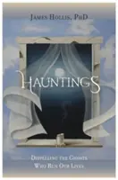 Hauntings - Disipar los fantasmas que dirigen nuestras vidas - Hauntings - Dispelling the Ghosts Who Run Our Lives