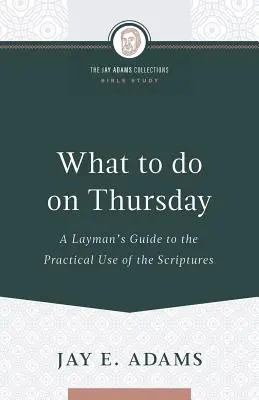 Qué hacer el jueves: Guía del profano para el uso práctico de las Escrituras - What to do on Thursday: A Layman's Guide to the Practical Use of the Scriptures