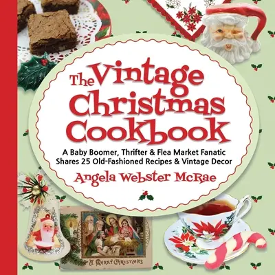 The Vintage Christmas Cookbook: Una Baby Boomer, Ahorradora y Fanática de los Mercadillos Comparte 25 Recetas Anticuadas y Decoración Vintage - The Vintage Christmas Cookbook: A Baby Boomer, Thrifter and Flea Market Fanatic Shares 25 Old-Fashioned Recipes and Vintage Decor