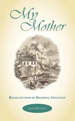 Mi madre: Recuerdos de la influencia materna - My Mother: Recollections of Maternal Influence