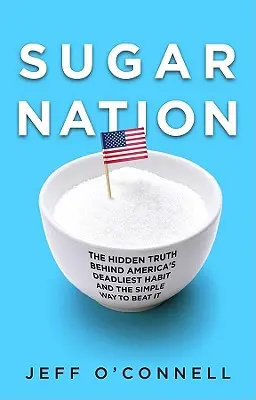 Sugar Nation: La Verdad Oculta Detrás Del Hábito Más Mortal De América Y La Manera Sencilla De Vencerlo - Sugar Nation: The Hidden Truth Behind America's Deadliest Habit and the Simple Way to Beat It