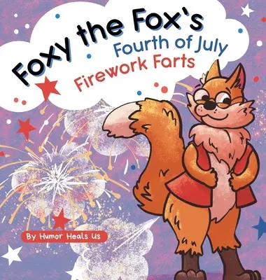 Los pedos pirotécnicos de Foxy, el zorro, el 4 de julio: Un divertido libro ilustrado para niños y adultos sobre un zorro que se tira pedos, perfecto para el 4 de julio. - Foxy the Fox's Fourth of July Firework Farts: A Funny Picture Book For Kids and Adults About a Fox Who Farts, Perfect for Fourth of July