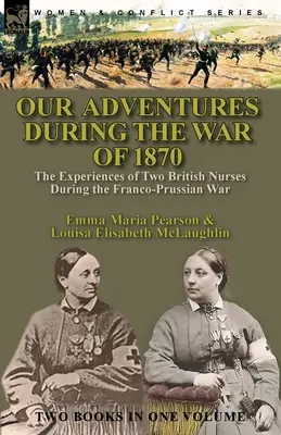 Nuestras aventuras durante la guerra de 1870: las experiencias de dos enfermeras británicas durante la guerra franco-prusiana - Our Adventures During the War of 1870: the Experiences of Two British Nurses During the Franco-Prussian War