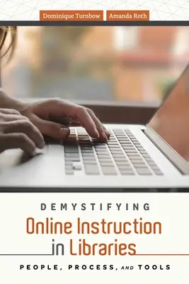 Desmitificar la enseñanza en línea en las bibliotecas: Personas, procesos y herramientas - Demystifying Online Instruction in Libraries: People, Process, and Tools