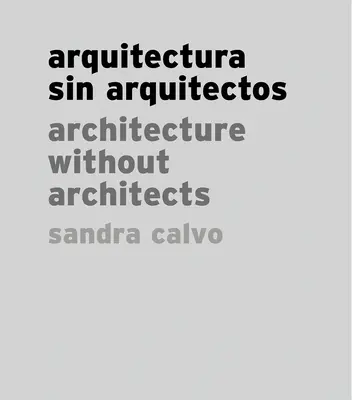 Sandra Calvo Arquitectura sin arquitectos - Sandra Calvo: Architecture Without Architects