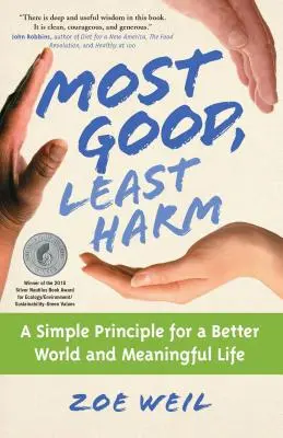 Mayor bien, menor daño: un principio sencillo para un mundo mejor y una vida con sentido - Most Good, Least Harm: A Simple Principle for a Better World and Meaningful Life