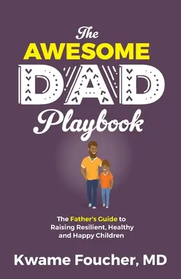 The Awesome Dad Playbook: La guía del padre para criar hijos resistentes, sanos y felices - The Awesome Dad Playbook: The Father's Guide to Raising Resilient, Healthy and Happy Children