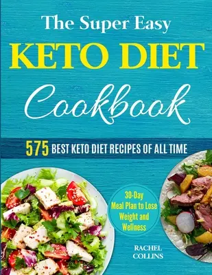 El Libro de Cocina Super Fácil de la Dieta Keto: 575 Mejores Recetas de la Dieta Keto de Todos los Tiempos (Plan Alimenticio de 30 Días para Perder Peso y Estar Bien) - The Super Easy Keto Diet Cookbook: 575 Best Keto Diet Recipes of All Time (30-Day Meal Plan to Lose Weight and Wellness)